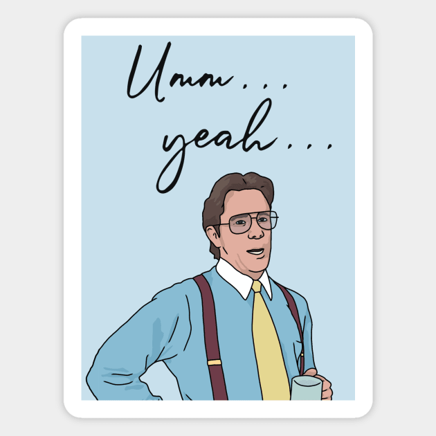 "Um... Yea..." Office Space Magnet by Third Wheel Tees